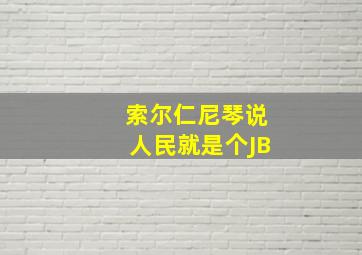 索尔仁尼琴说人民就是个JB