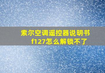 索尔空调遥控器说明书f127怎么解锁不了