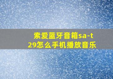 索爱蓝牙音箱sa-t29怎么手机播放音乐