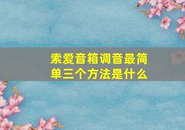 索爱音箱调音最简单三个方法是什么