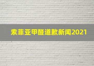 索菲亚甲醛道歉新闻2021