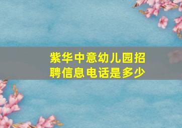 紫华中意幼儿园招聘信息电话是多少