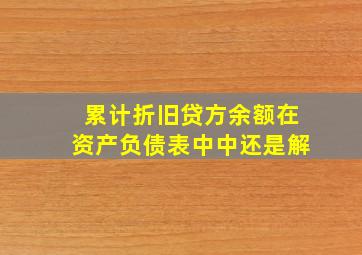 累计折旧贷方余额在资产负债表中中还是解