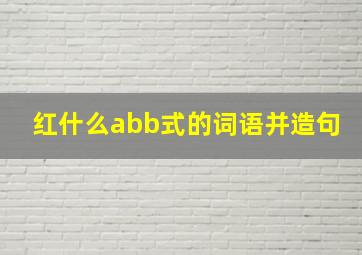 红什么abb式的词语并造句