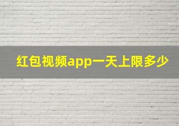 红包视频app一天上限多少