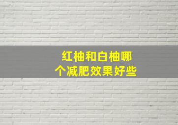 红柚和白柚哪个减肥效果好些