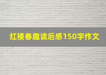 红楼春趣读后感150字作文