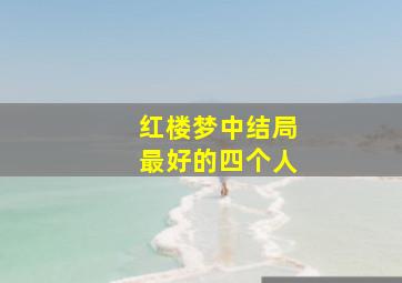 红楼梦中结局最好的四个人