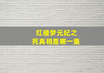 红楼梦元妃之死真相是哪一集