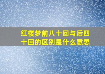 红楼梦前八十回与后四十回的区别是什么意思