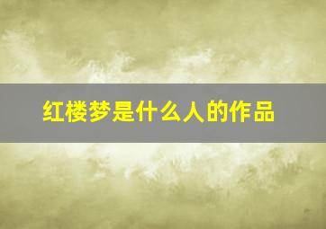 红楼梦是什么人的作品