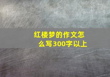 红楼梦的作文怎么写300字以上