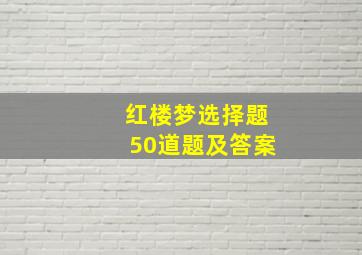 红楼梦选择题50道题及答案