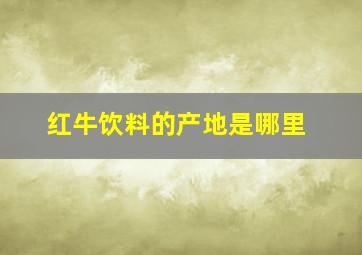 红牛饮料的产地是哪里