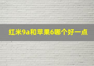 红米9a和苹果6哪个好一点