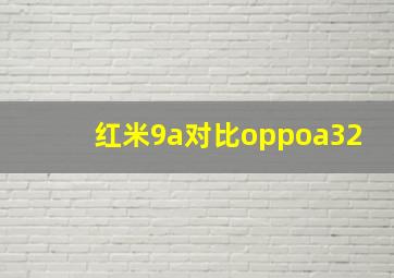 红米9a对比oppoa32