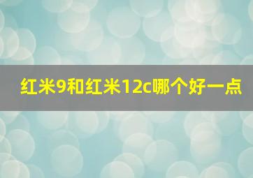 红米9和红米12c哪个好一点