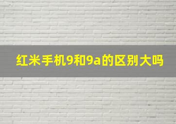 红米手机9和9a的区别大吗