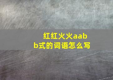 红红火火aabb式的词语怎么写