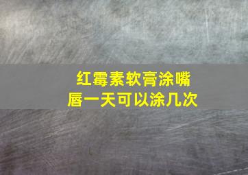 红霉素软膏涂嘴唇一天可以涂几次