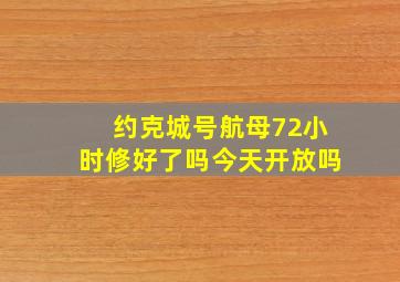 约克城号航母72小时修好了吗今天开放吗