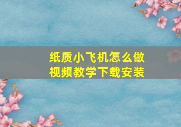 纸质小飞机怎么做视频教学下载安装