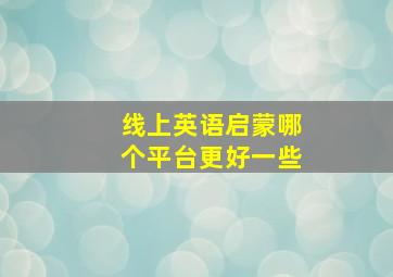 线上英语启蒙哪个平台更好一些