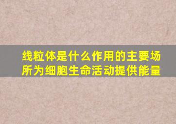 线粒体是什么作用的主要场所为细胞生命活动提供能量