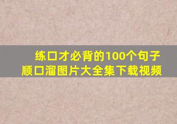 练口才必背的100个句子顺口溜图片大全集下载视频