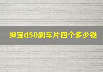 绅宝d50刹车片四个多少钱