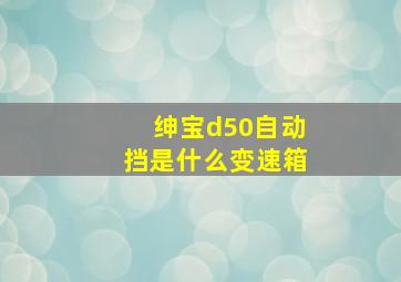 绅宝d50自动挡是什么变速箱