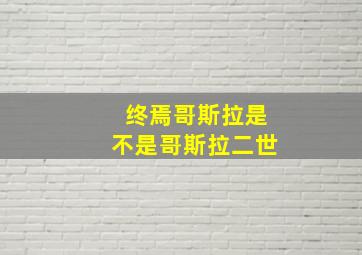 终焉哥斯拉是不是哥斯拉二世