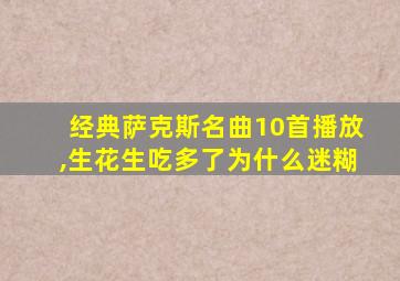 经典萨克斯名曲10首播放,生花生吃多了为什么迷糊