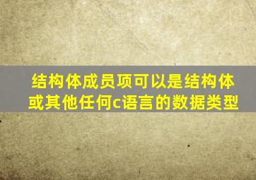 结构体成员项可以是结构体或其他任何c语言的数据类型