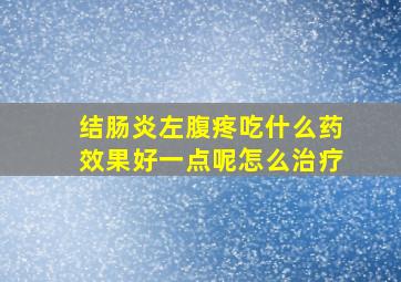 结肠炎左腹疼吃什么药效果好一点呢怎么治疗