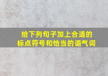 给下列句子加上合适的标点符号和恰当的语气词