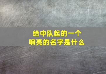 给中队起的一个响亮的名字是什么