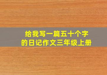 给我写一篇五十个字的日记作文三年级上册