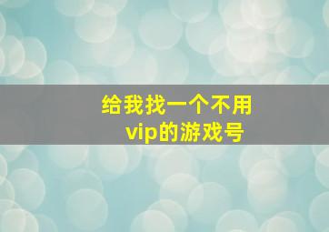 给我找一个不用vip的游戏号