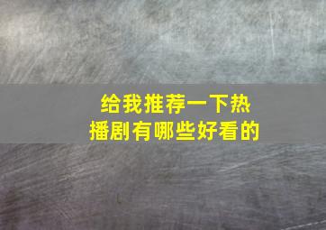 给我推荐一下热播剧有哪些好看的