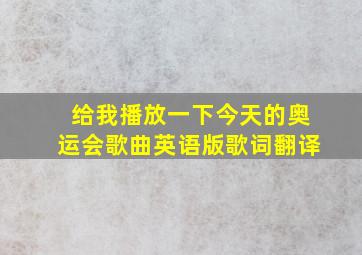 给我播放一下今天的奥运会歌曲英语版歌词翻译