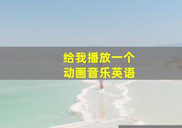 给我播放一个动画音乐英语