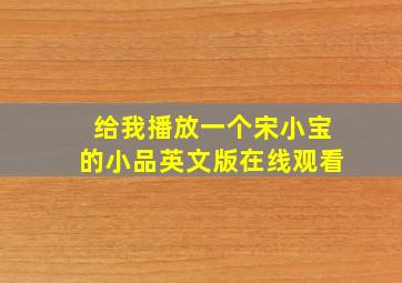 给我播放一个宋小宝的小品英文版在线观看