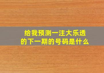 给我预测一注大乐透的下一期的号码是什么