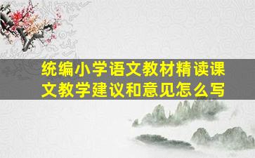 统编小学语文教材精读课文教学建议和意见怎么写