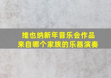 维也纳新年音乐会作品来自哪个家族的乐器演奏