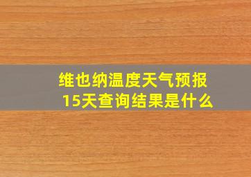 维也纳温度天气预报15天查询结果是什么