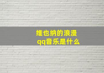 维也纳的浪漫qq音乐是什么