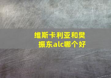 维斯卡利亚和樊振东alc哪个好