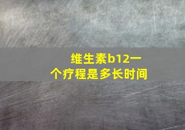 维生素b12一个疗程是多长时间